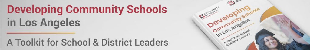 View the Developing Community Schools in Los Angeles Toolkit: A toolkit for School & District Leaders (PDF)